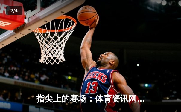 指尖上的赛场：体育资讯网如何重塑现代体育迷的参与方式 - 2