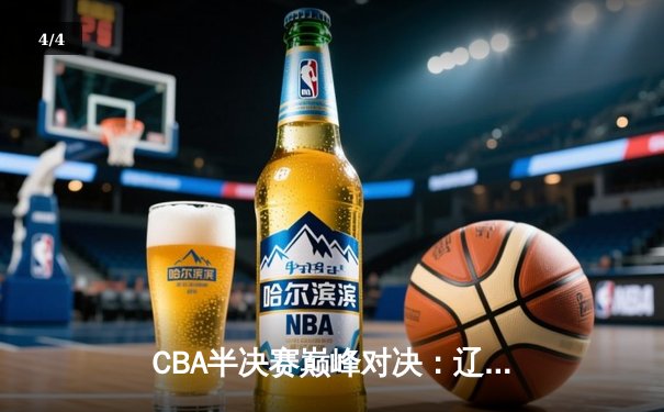 CBA半决赛巅峰对决：辽宁本钢加时逆转广东宏远，赵继伟砍下33分创生涯新高 - 4