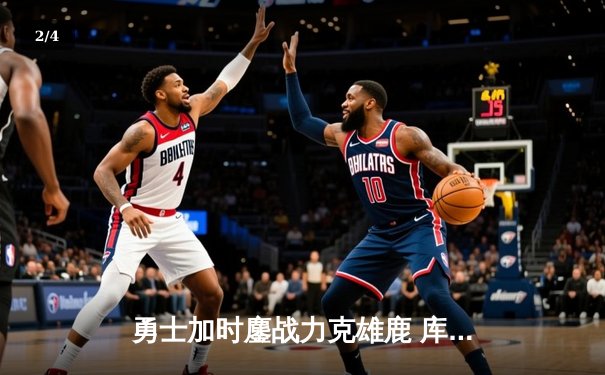 勇士加时鏖战力克雄鹿 库里50分创赛季新高逆转卫冕冠军 - 2