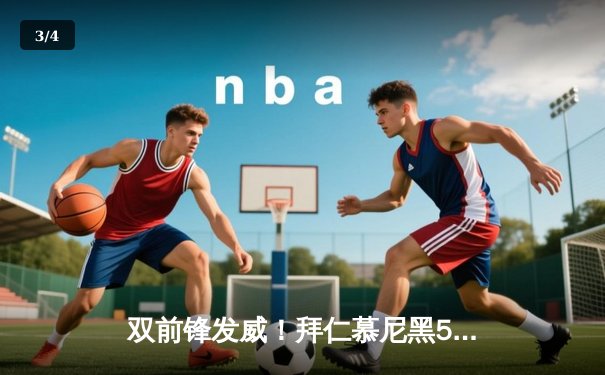 双前锋发威！拜仁慕尼黑5-1横扫柏林联合，凯恩戴帽领跑射手榜 - 3