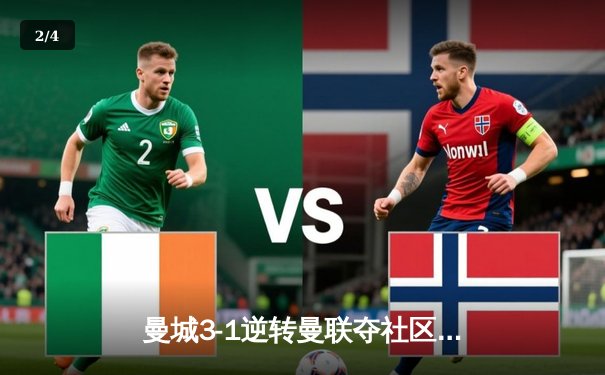 曼城3-1逆转曼联夺社区盾杯，哈兰德双响主导曼市德比 - 2