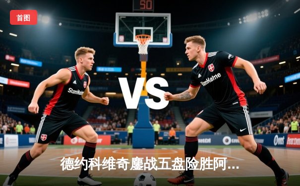 德约科维奇鏖战五盘险胜阿尔卡拉斯 第35次挺进大满贯决赛