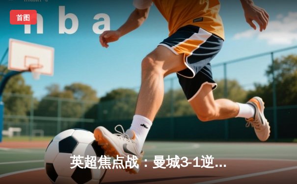 英超焦点战：曼城3-1逆转曼联，哈兰德双响领跑射手榜