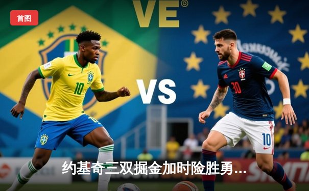 约基奇三双掘金加时险胜勇士，库里空砍36分难挽败局