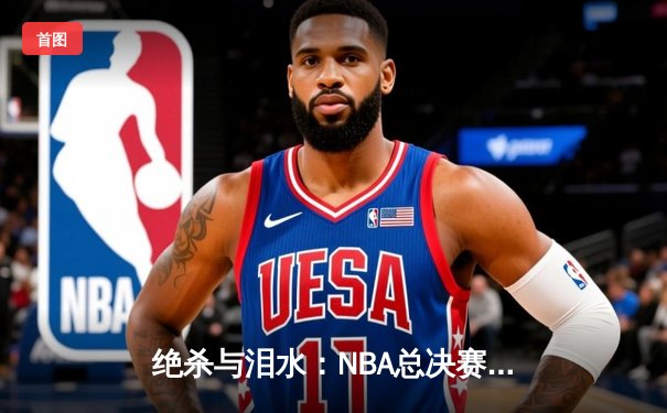 绝杀与泪水：NBA总决赛G7凯尔特人险胜勇士，塔图姆加冕FMVP