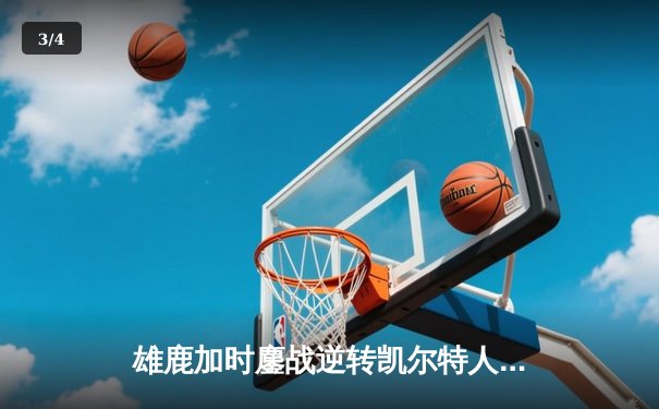 雄鹿加时鏖战逆转凯尔特人 字母哥44+14制霸禁区 - 3