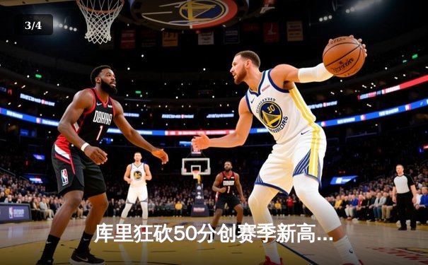 库里狂砍50分创赛季新高，勇士加时险胜国王，季后赛席位争夺白热化 - 3