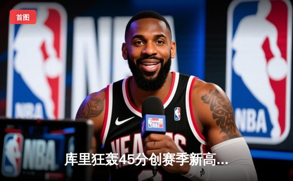 库里狂轰45分创赛季新高 勇士加时逆转凯尔特人终结三连败