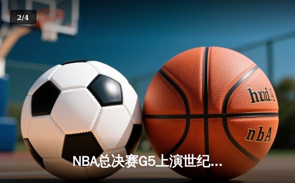 NBA总决赛G5上演世纪逆转，凯尔特人加时险胜勇士夺赛点 - 2