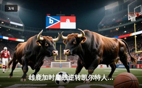 雄鹿加时鏖战逆转凯尔特人 字母哥44+14+7主宰关键时刻 - 3