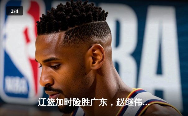 辽篮加时险胜广东，赵继伟35分导演逆转好戏 - 2