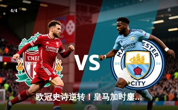 欧冠史诗逆转！皇马加时鏖战4-3绝杀曼城，本泽马戴帽封神 - 4