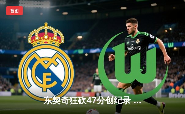 东契奇狂砍47分创纪录 独行侠加时险胜雄鹿迎六连胜