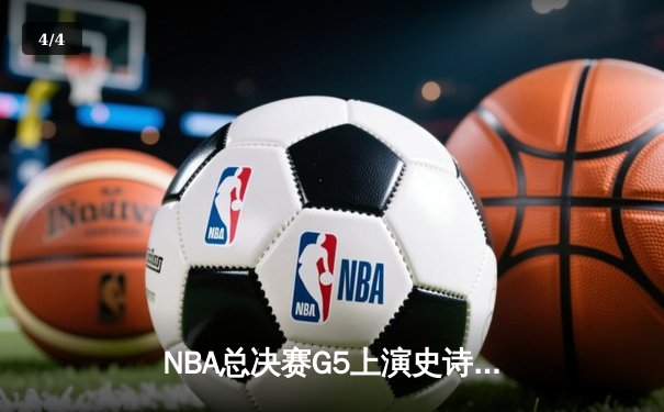 NBA总决赛G5上演史诗逆转 掘金加时险胜热火夺赛点 - 4