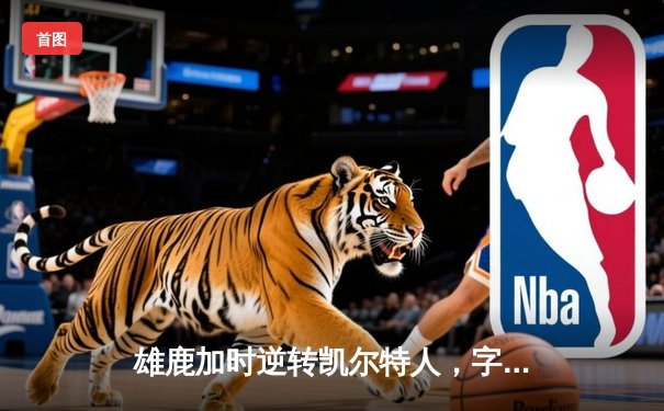 雄鹿加时逆转凯尔特人，字母哥44分创赛季新高