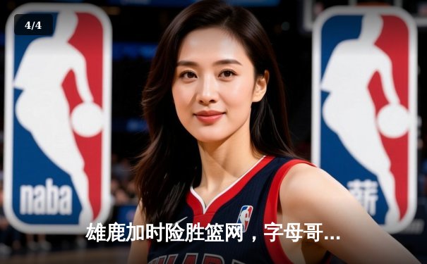 雄鹿加时险胜篮网，字母哥44分14篮板制霸内线，杜兰特空砍32分 - 4