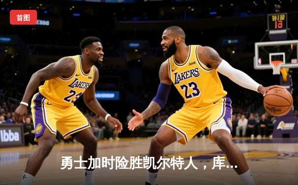 勇士加时险胜凯尔特人，库里43分率队夺赛点