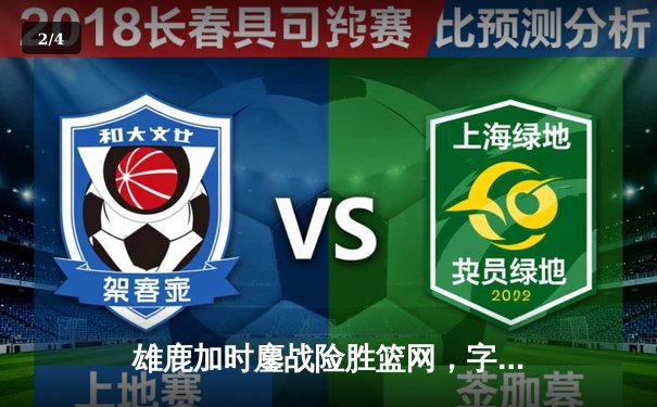 雄鹿加时鏖战险胜篮网，字母哥44分主宰关键时刻 - 2