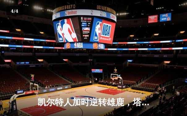 凯尔特人加时逆转雄鹿，塔图姆狂砍42分率队夺赛点 - 4