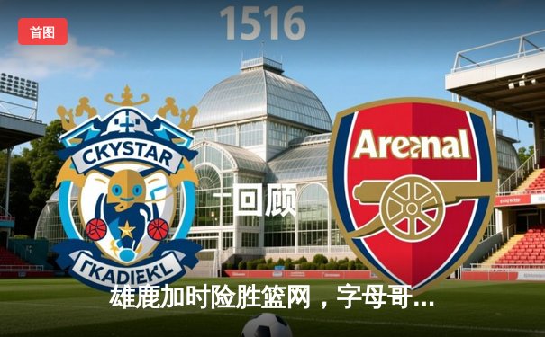 雄鹿加时险胜篮网，字母哥44分14篮板率队逆转